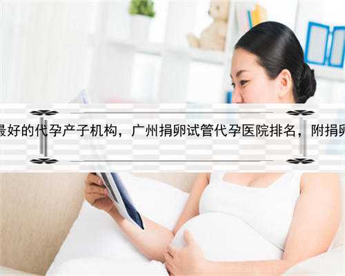 供卵代孕，广州最好的代孕产子机构，广州捐卵试管代孕医院排名，附捐卵试管